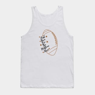 Just Here For The Halftime Show Tank Top